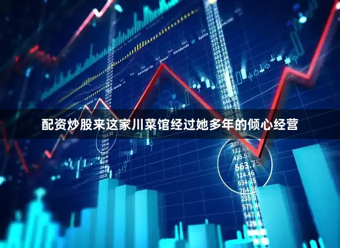 配资炒股来这家川菜馆经过她多年的倾心经营