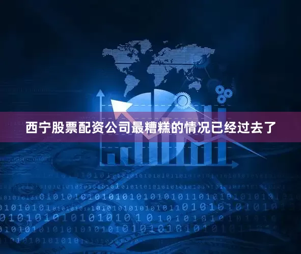 西宁股票配资公司最糟糕的情况已经过去了
