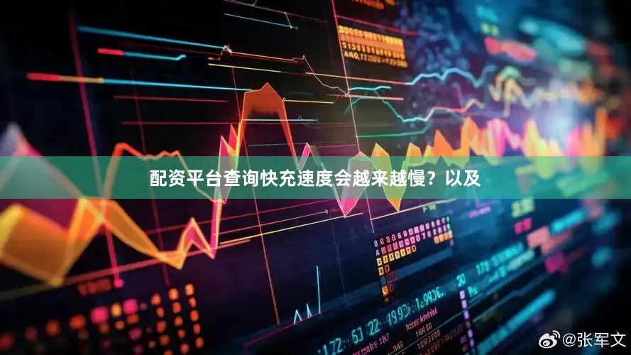配资平台查询快充速度会越来越慢？以及