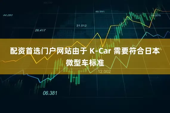 配资首选门户网站由于 K-Car 需要符合日本微型车标准