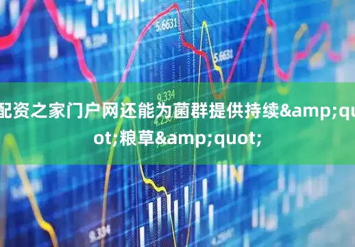 配资之家门户网还能为菌群提供持续&quot;粮草&quot;