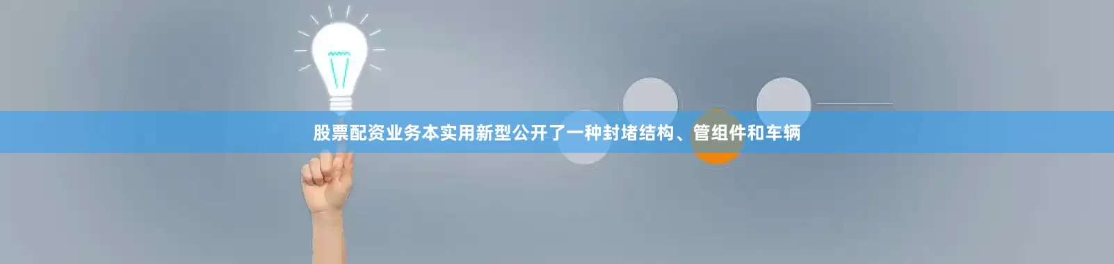 股票配资业务本实用新型公开了一种封堵结构、管组件和车辆