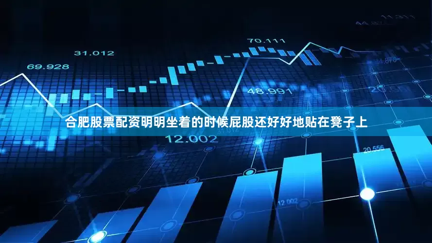 合肥股票配资明明坐着的时候屁股还好好地贴在凳子上