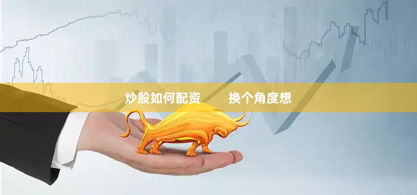 炒股如何配资        换个角度想