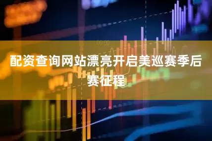 配资查询网站漂亮开启美巡赛季后赛征程