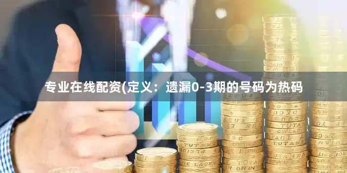 专业在线配资　　　　(定义：遗漏0-3期的号码为热码