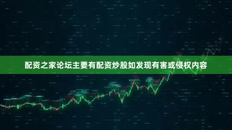 配资之家论坛主要有配资炒股如发现有害或侵权内容