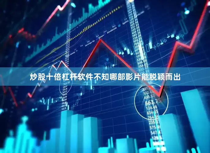 炒股十倍杠杆软件不知哪部影片能脱颖而出