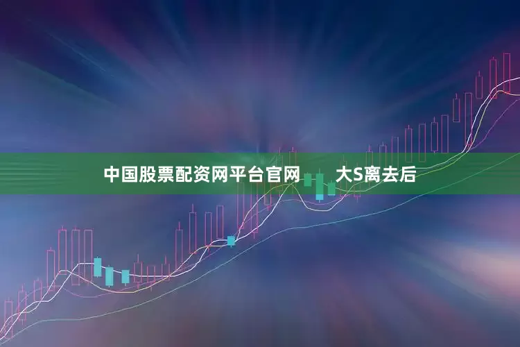 中国股票配资网平台官网       大S离去后
