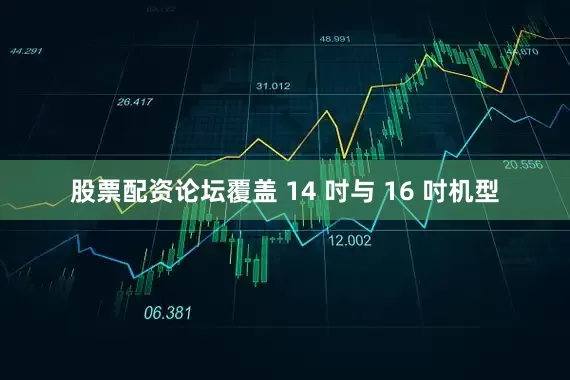 股票配资论坛覆盖 14 吋与 16 吋机型